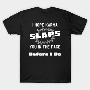 I Hope Karma Slaps You in the Face Before I Do T-Shirt